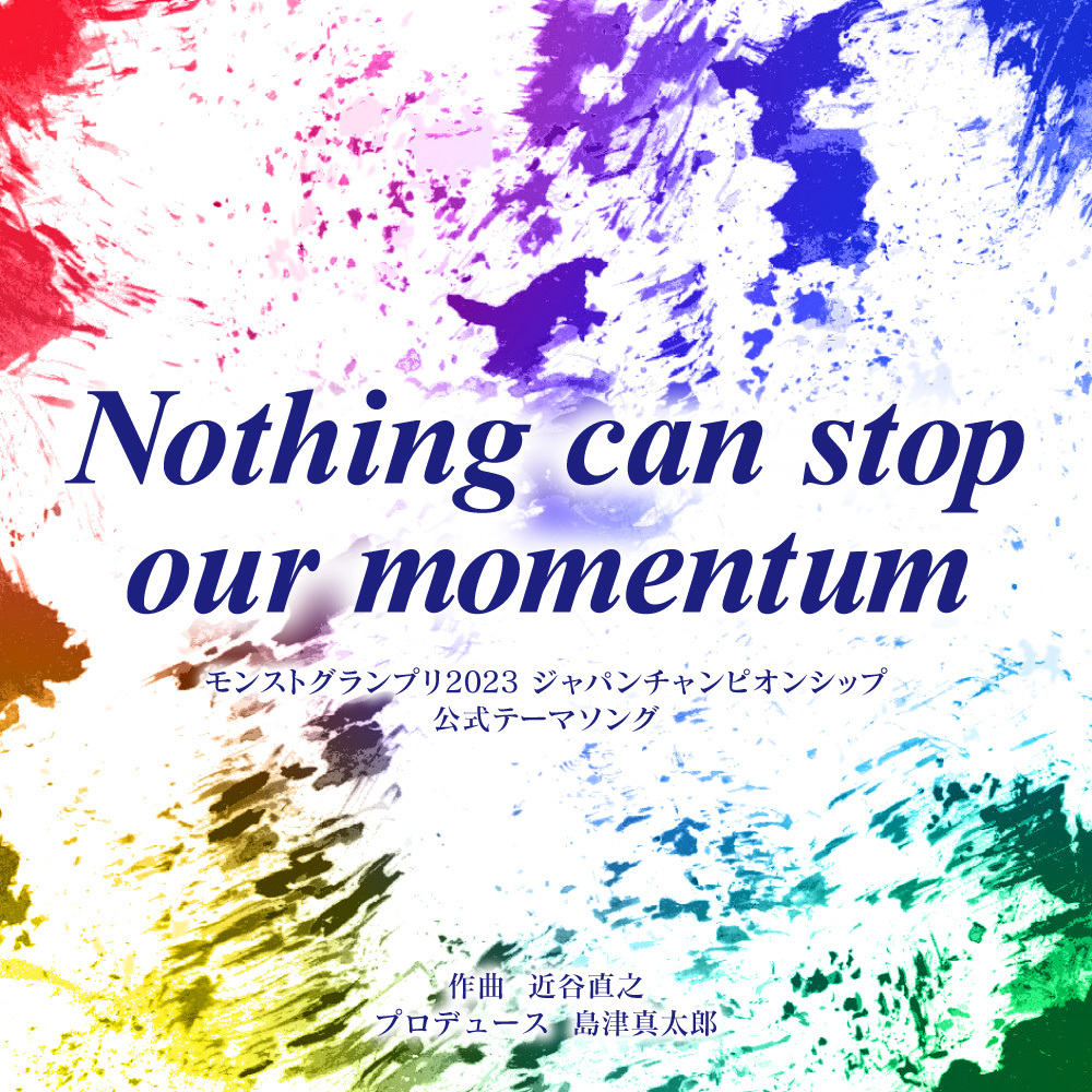 「Nothing can stop our momentum」作曲：近谷直之 プロデュース：島津真太郎