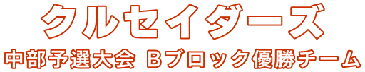 クルセイダーズ 中部予選大会 Bブロック優勝チーム