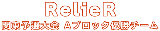 RelieR 関東予選大会 Aブロック優勝チーム