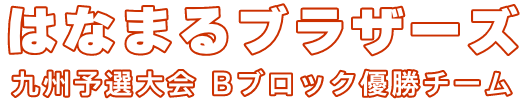 はなまるブラザーズ 九州予選大会 Bブロック優勝チーム